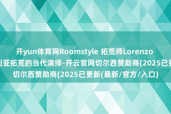 开yun体育网Roomstyle 拓荒师Lorenzo Grifantini对传统普利亚拓荒的当代演绎-开云官网切尔西赞助商(2025已更新(最新/官方/入口)