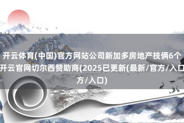 开云体育(中国)官方网站公司新加多房地产技俩6个-开云官网切尔西赞助商(2025已更新(最新/官方/入口)